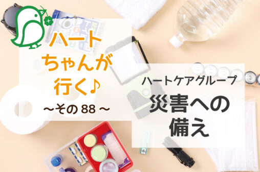 ハートちゃんが行く♪その88　ハートケアグループ災害への備え